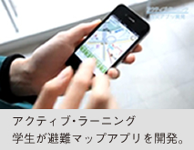 アクティブ・ラーニング 学生が避難マップアプリを開発。