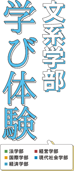 文系学部　学び体験（法学部・国際学部・経済学部・経営学部・現代社会学部）