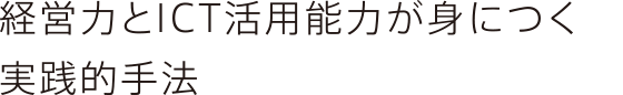 経営力とICT活用能力が身につく実践的手法