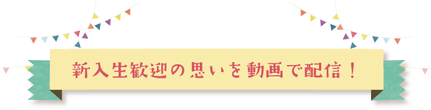 新入生歓迎の思いを動画で配信！
